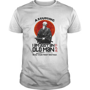 Samurai Assuming I Am Just An Old Man Was Your First Mistake Shirt